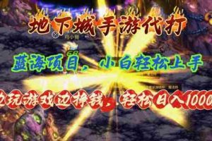 （11084期）地下城手游代打，边玩游戏边挣钱，轻松日入1000+，小白轻松上手，蓝海项目