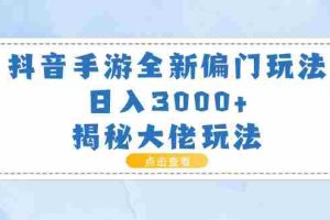 （11075期）抖音手游全新偏门玩法，日入3000+，揭秘大佬玩法
