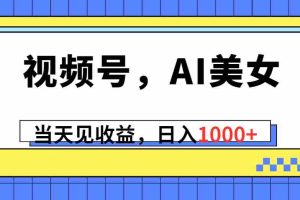 （10281期）视频号，Ai美女，当天见收益，日入1000+