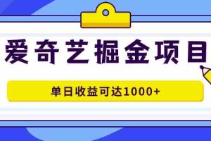 （7513期）爱奇艺掘金项目，一条作品几分钟完成，可批量操作，单日收益可达1000+