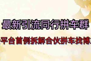 （6853期）最新引流同行拼车群合伙拼车找博主日引百人新玩法
