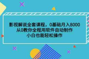 （3086期）影视解说全套课程，0基础月入8000，从0教你全程用软件自动制作，有手就行
