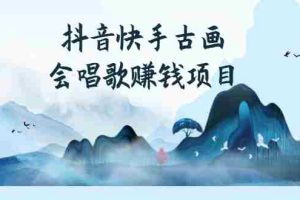 （2586期）抖音快手古画会唱歌赚钱项目，红利期新赛道，一条视频赚400轻松月入过万