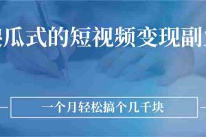 （2526期）傻瓜式的短视频变现副业  无需技巧，简单制作 一个月搞个几千块