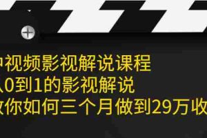 （2081期）中视频影视解说课程，从0到1的影视解说，教你如何三个月做到29万收入