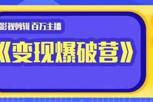 （1445期）影视剪辑 百万主播《变现爆破营》揭秘影视号6大维度，边学边变现