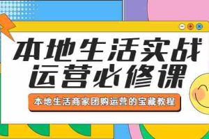 （5749期）本地生活实战运营必修课，本地生活商家-团购运营的宝藏教程