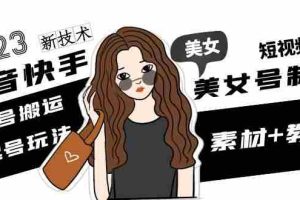 （4962期）2023抖音快手短视频美女号制作 美女号搬运新起号玩法 新技术(素材+教程)