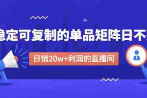 （4770期）某电商线下课程，稳定可复制的单品矩阵日不落，做一个日销20w+利润的直播间