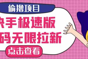 （3505期）【高端精品】最新快手极速版偷撸无限拉新项目，一个人头30块。多号多撸