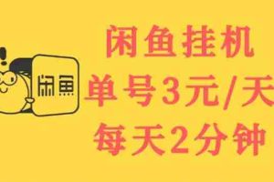 （3296期）闲鱼挂机单号3元/天，每天仅需2分钟，可无限放大，稳定长久挂机项目！