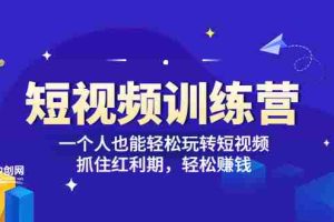 （3249期）「短视频训练营」一个人也能轻松玩转短视频，抓住红利期 轻松赚钱 (27节课)