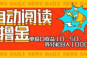 （13189期）全自动阅读撸金，单窗口收益10-50+，可批量矩阵轻松日入1000+，新手小…