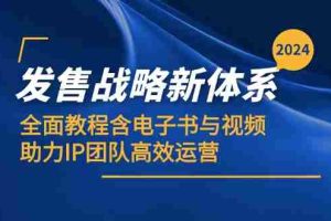 （12985期）2024发售战略新体系，全面教程含电子书与视频，助力IP团队高效运营
