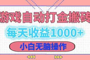 （12936期）老款游戏自动打金搬砖，每天收益1000+ 小白无脑操作