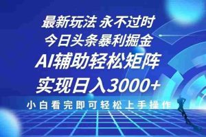 （13849期）今日头条最新暴利掘金玩法，思路简单，AI辅助，复制粘贴轻松矩阵日入3000+