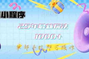 （14576期）微信小程序-25年最新教学日入1000+最新玩法–单部手机即可操作，做就…