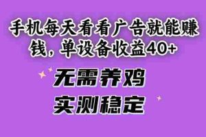 （14767期）手机每天看看广告就能赚钱，单设备收益40+ 无需养鸡，实测稳定
