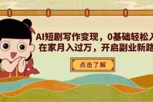 （14407期）AI短剧写作变现，0基础轻松入门，在家月入过万，开启副业新路径