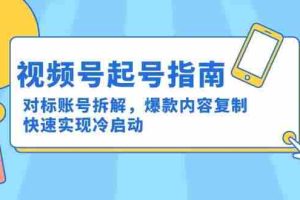 （15028期）视频号起号指南：对标账号拆解，爆款内容复制，快速实现冷启动
