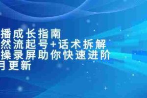 （15049期）主播成长指南：自然流起号+话术拆解，实操录屏助你快速进阶（6月更新）