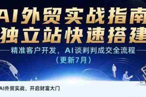 （15493期）AI+外贸实战指南：独立站快速搭建,精准客户开发,AI谈判成交全流程(更新…