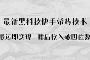 （15998期）搬运即变现！最新黑科技快手带货Ai搬运技术，睡后收入破四位数