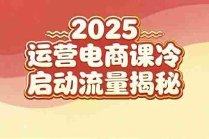（16699期）2025小红书运营电商课：新手实战＋冷启动＋流量揭秘